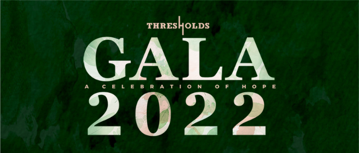 Join Us for the 2022 Thresholds GALA on May 05 - Thresholds